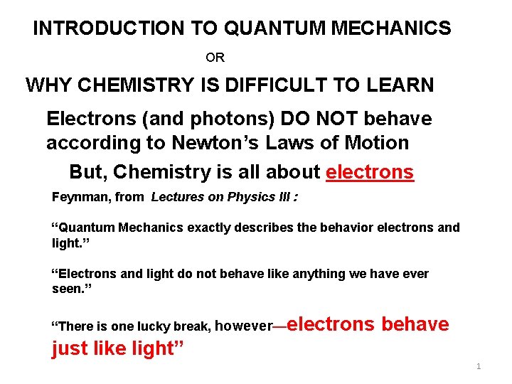 INTRODUCTION TO QUANTUM MECHANICS OR WHY CHEMISTRY IS DIFFICULT TO LEARN Electrons (and photons)