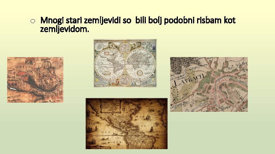 o Mnogi stari zemljevidi so bili bolj podobni risbam kot zemljevidom. 