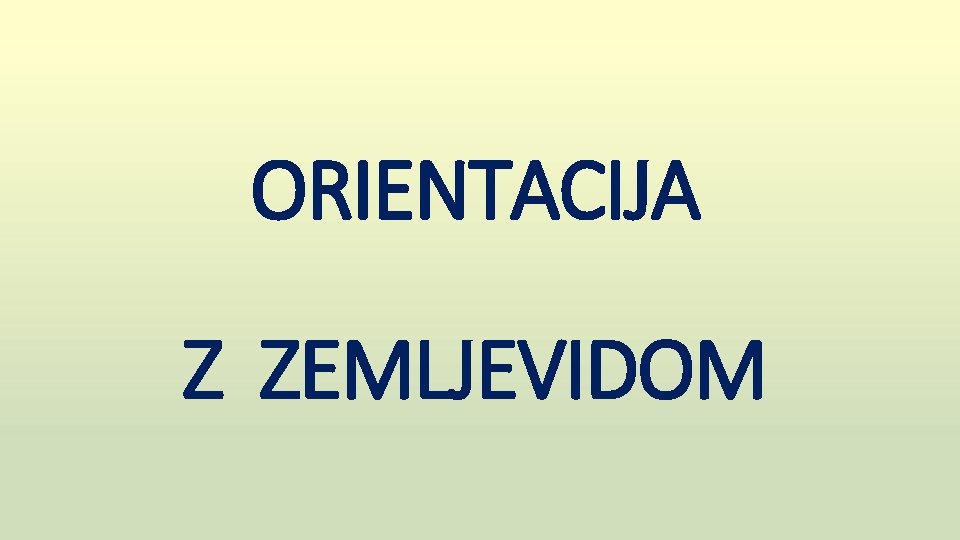 ORIENTACIJA Z ZEMLJEVIDOM 