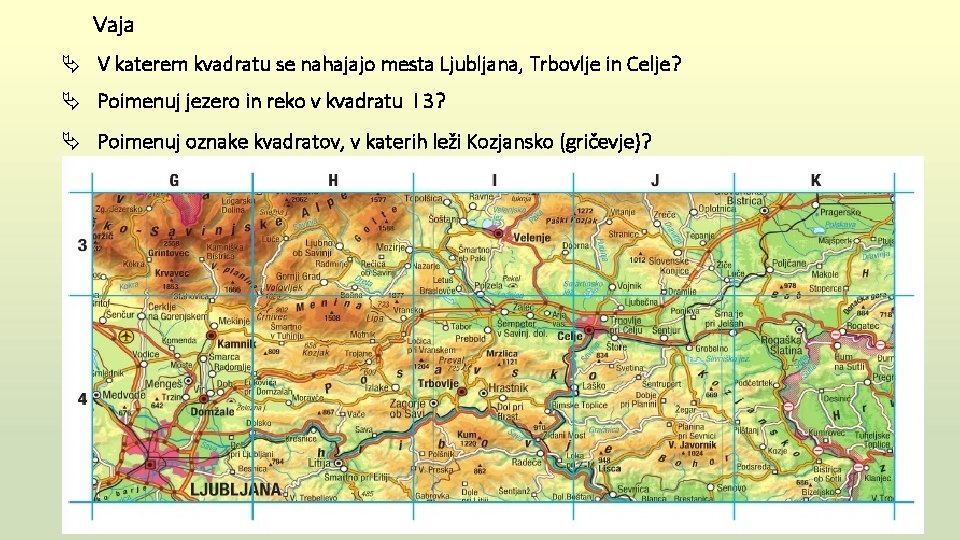  Vaja Ä V katerem kvadratu se nahajajo mesta Ljubljana, Trbovlje in Celje? Ä