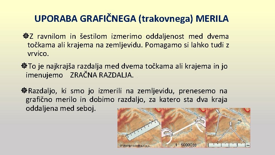 UPORABA GRAFIČNEGA (trakovnega) MERILA Z ravnilom in šestilom izmerimo oddaljenost med dvema točkama ali