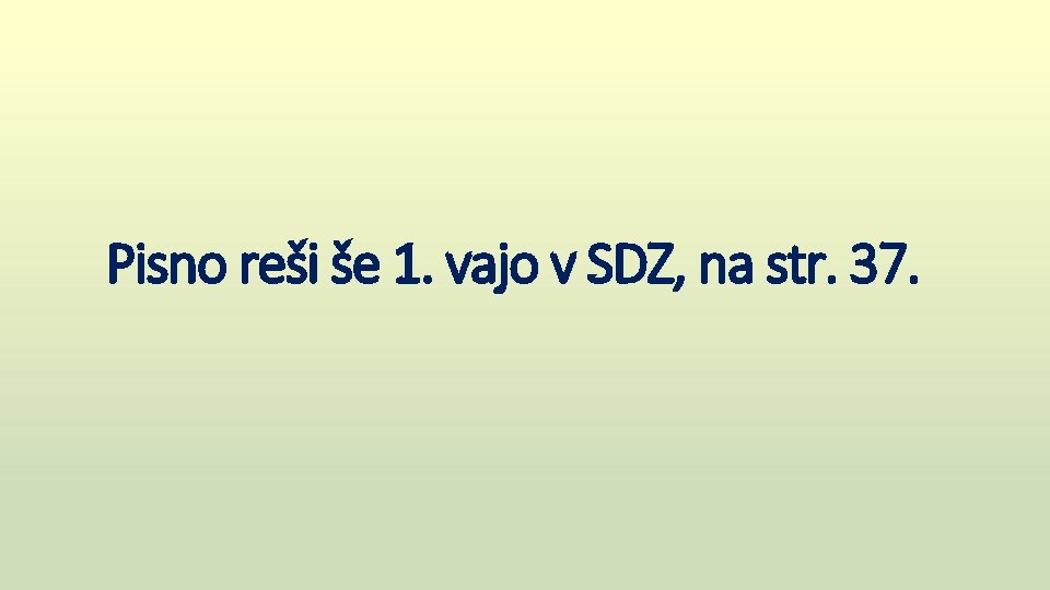 Pisno reši še 1. vajo v SDZ, na str. 37. 