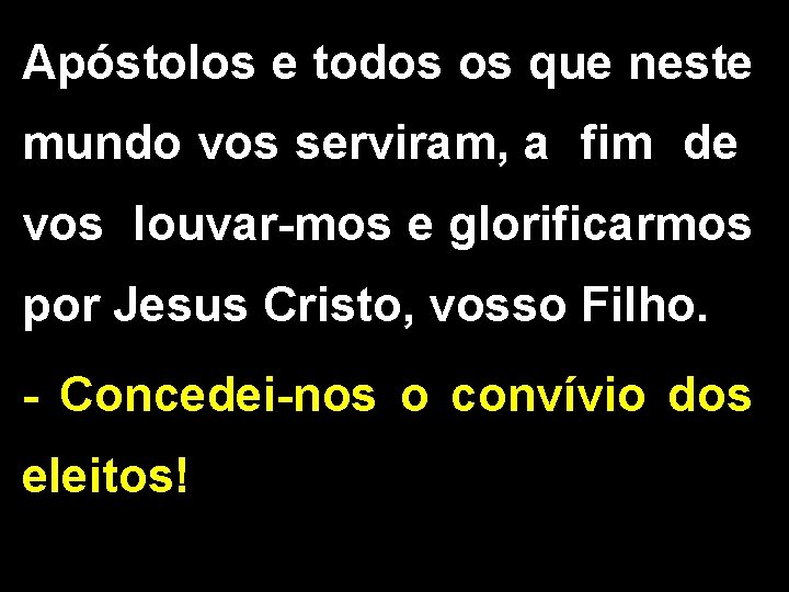Apóstolos e todos os que neste mundo vos serviram, a fim de vos louvar-mos Apóstolos e todos os que neste mundo vos serviram, a fim de vos louvar-mos