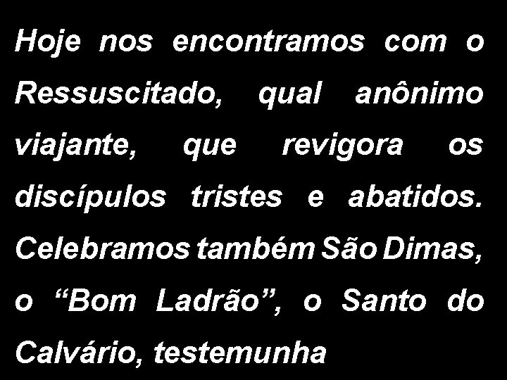 Hoje nos encontramos com o Ressuscitado, qual anônimo viajante, que revigora os discípulos tristes Hoje nos encontramos com o Ressuscitado, qual anônimo viajante, que revigora os discípulos tristes