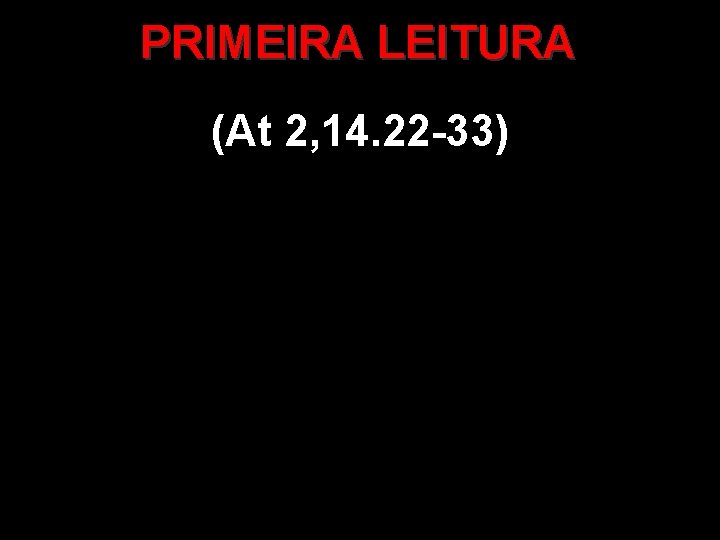PRIMEIRA LEITURA (At 2, 14. 22 -33) PRIMEIRA LEITURA (At 2, 14. 22 -33)