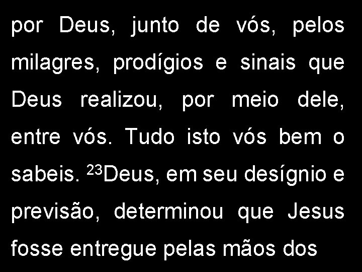por Deus, junto de vós, pelos milagres, prodígios e sinais que Deus realizou, por por Deus, junto de vós, pelos milagres, prodígios e sinais que Deus realizou, por