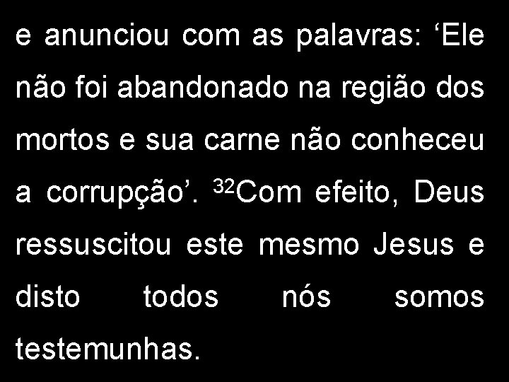 e anunciou com as palavras: ‘Ele não foi abandonado na região dos mortos e e anunciou com as palavras: ‘Ele não foi abandonado na região dos mortos e