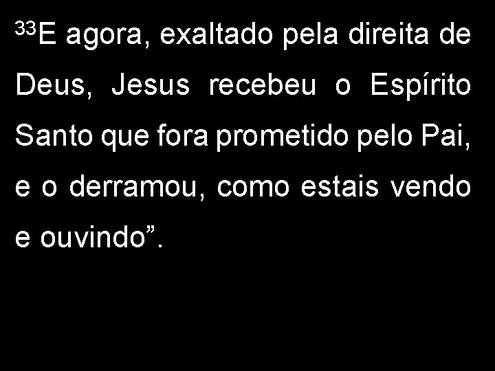 33 E agora, exaltado pela direita de Deus, Jesus recebeu o Espírito Santo que 33 E agora, exaltado pela direita de Deus, Jesus recebeu o Espírito Santo que