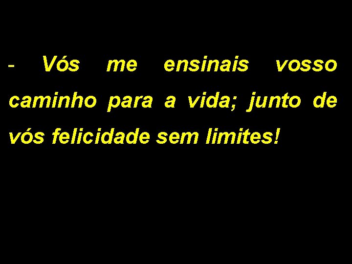 - Vós me ensinais vosso caminho para a vida; junto de vós felicidade sem - Vós me ensinais vosso caminho para a vida; junto de vós felicidade sem