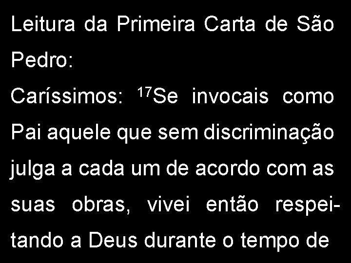 Leitura da Primeira Carta de São Pedro: Caríssimos: 17 Se invocais como Pai aquele Leitura da Primeira Carta de São Pedro: Caríssimos: 17 Se invocais como Pai aquele