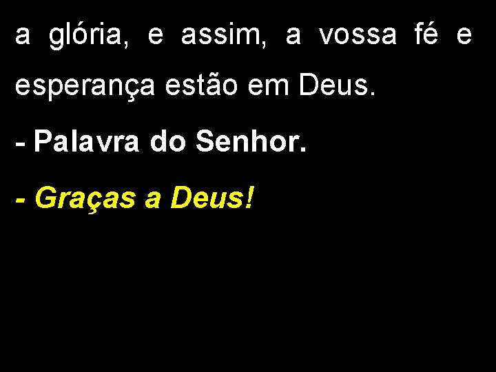 a glória, e assim, a vossa fé e esperança estão em Deus. - Palavra a glória, e assim, a vossa fé e esperança estão em Deus. - Palavra