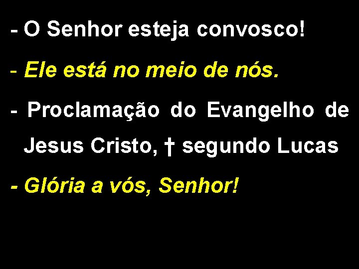 - O Senhor esteja convosco! - Ele está no meio de nós. - Proclamação - O Senhor esteja convosco! - Ele está no meio de nós. - Proclamação
