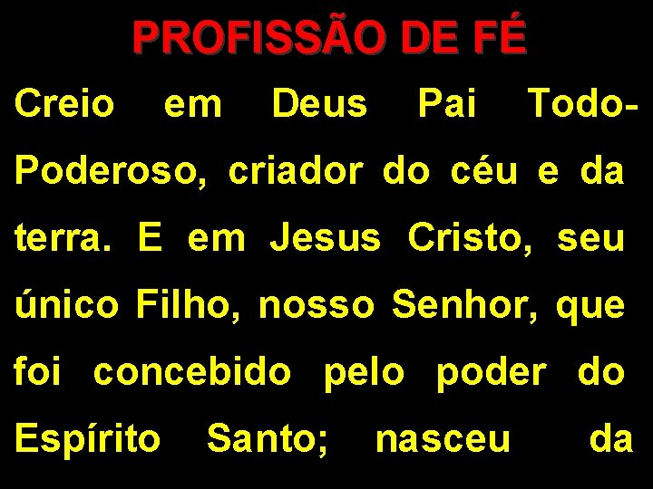 PROFISSÃO DE FÉ Creio em Deus Pai Todo. Poderoso, criador do céu e da PROFISSÃO DE FÉ Creio em Deus Pai Todo. Poderoso, criador do céu e da
