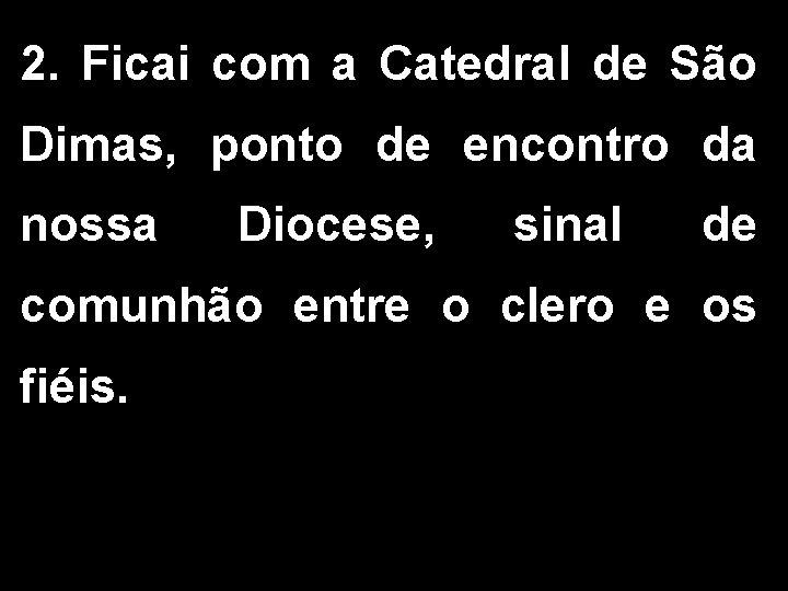 2. Ficai com a Catedral de São Dimas, ponto de encontro da nossa Diocese, 2. Ficai com a Catedral de São Dimas, ponto de encontro da nossa Diocese,