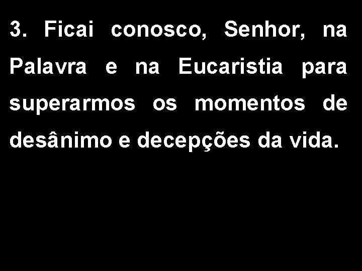 3. Ficai conosco, Senhor, na Palavra e na Eucaristia para superarmos os momentos de 3. Ficai conosco, Senhor, na Palavra e na Eucaristia para superarmos os momentos de