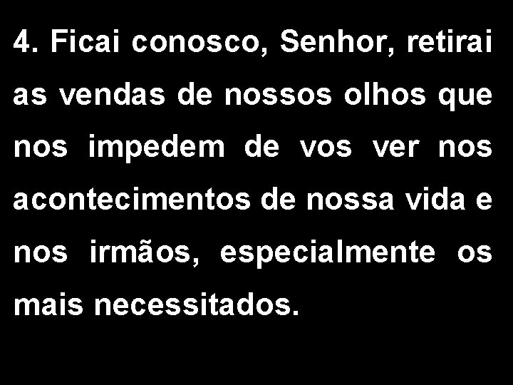 4. Ficai conosco, Senhor, retirai as vendas de nossos olhos que nos impedem de 4. Ficai conosco, Senhor, retirai as vendas de nossos olhos que nos impedem de