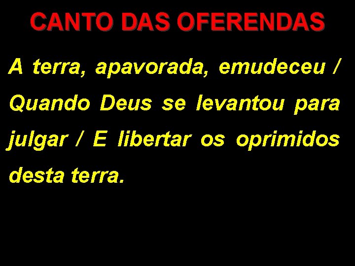 CANTO DAS OFERENDAS A terra, apavorada, emudeceu / Quando Deus se levantou para julgar CANTO DAS OFERENDAS A terra, apavorada, emudeceu / Quando Deus se levantou para julgar