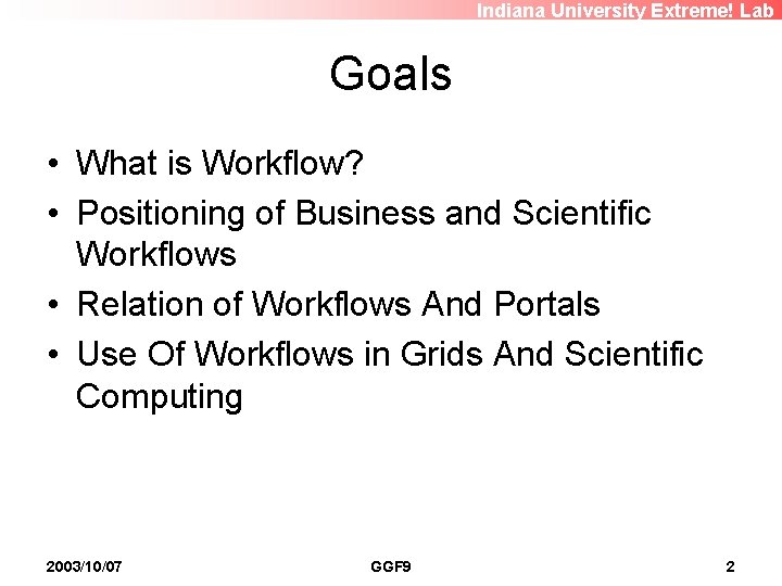 Indiana University Extreme! Lab Goals • What is Workflow? • Positioning of Business and