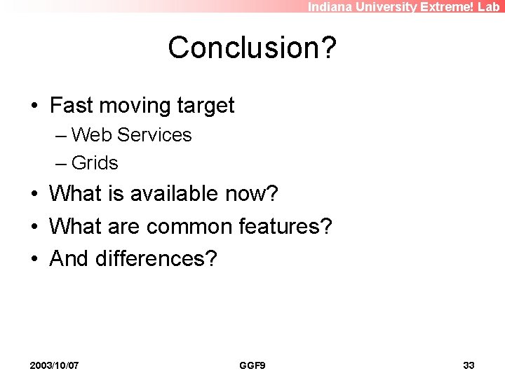 Indiana University Extreme! Lab Conclusion? • Fast moving target – Web Services – Grids