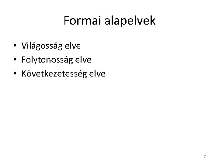 Formai alapelvek • Világosság elve • Folytonosság elve • Következetesség elve 7 