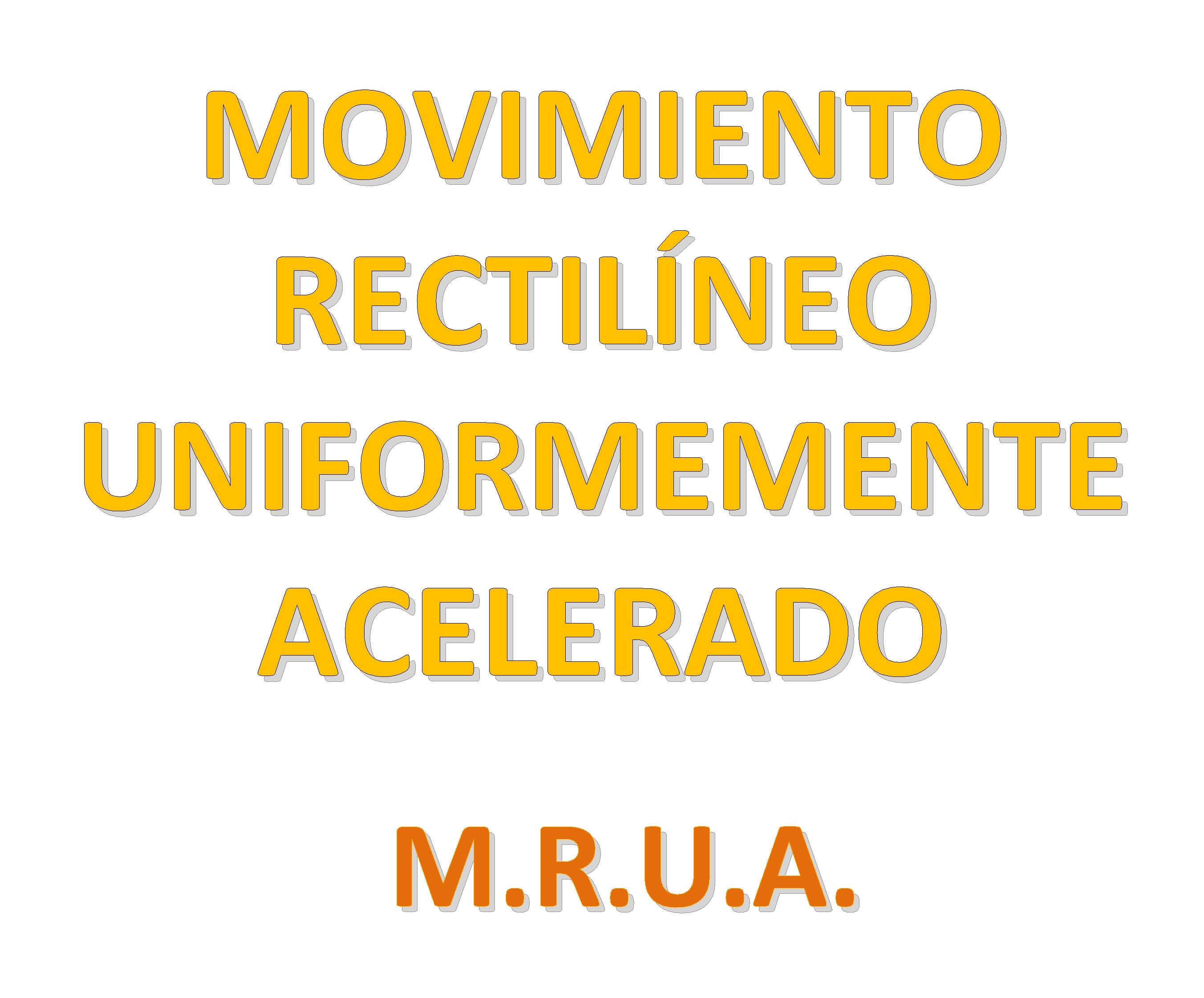 MOVIMIENTO RECTILÍNEO UNIFORMEMENTE ACELERADO M. R. U. A. 