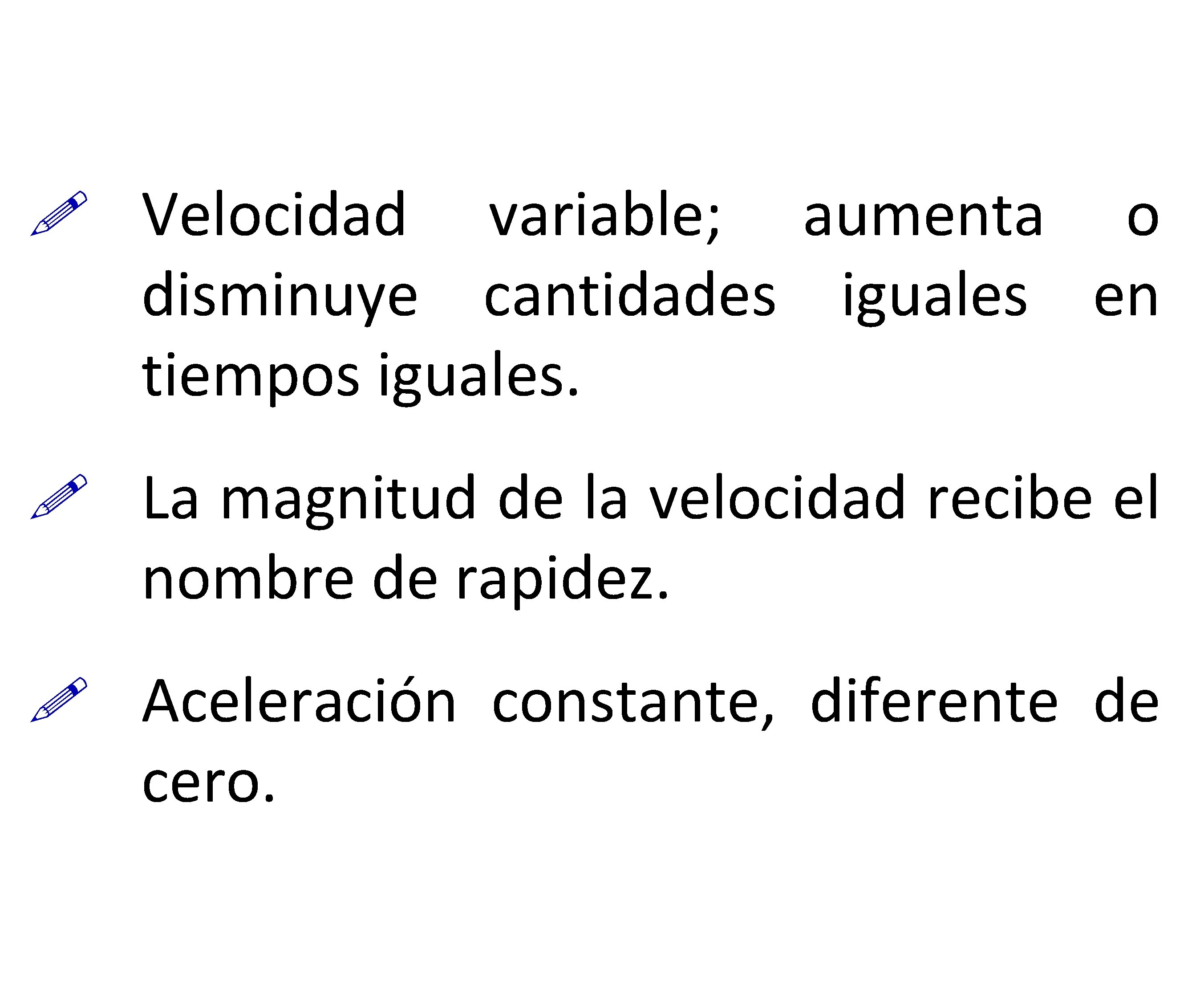  Velocidad variable; aumenta o disminuye cantidades iguales en tiempos iguales. La magnitud de