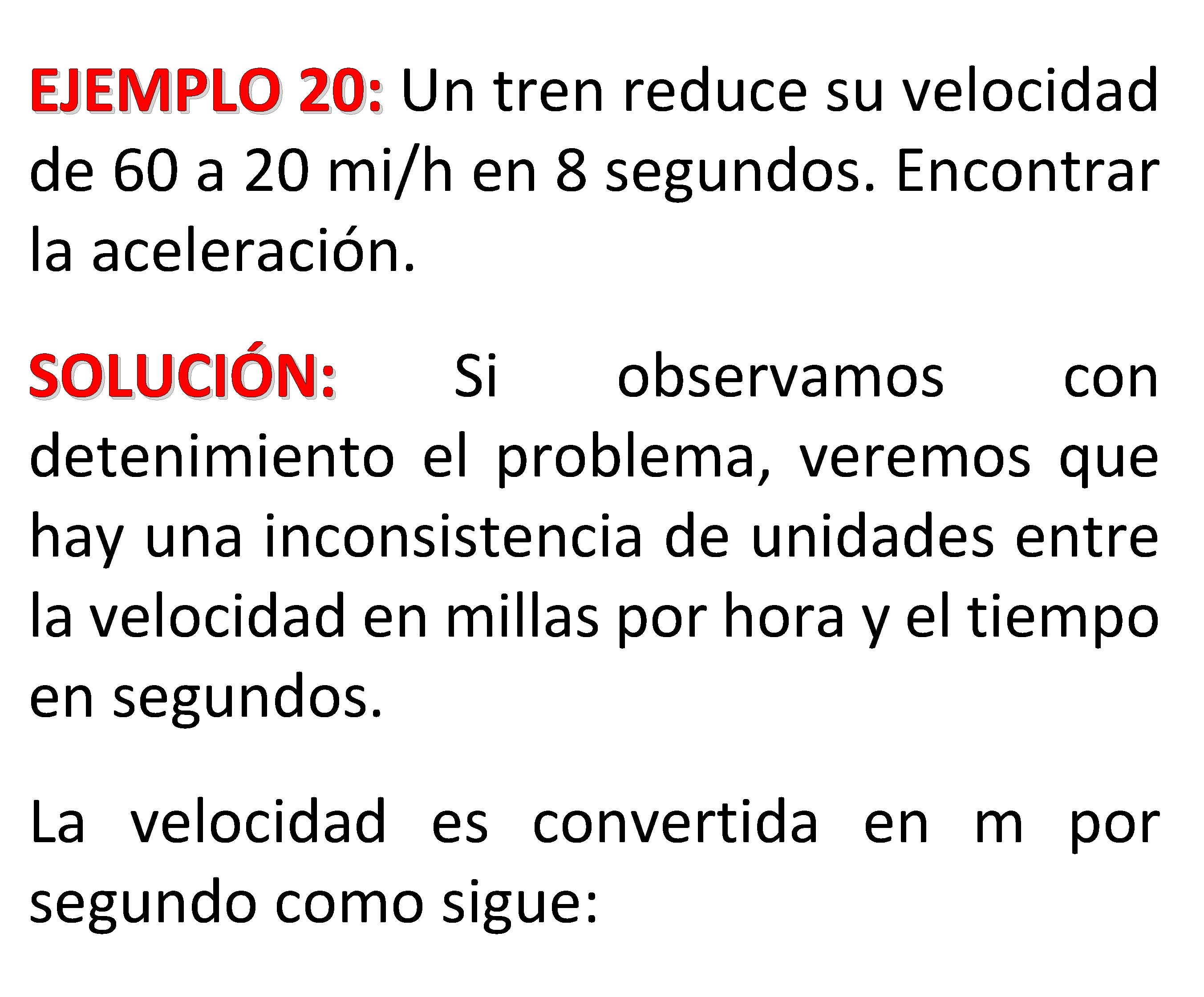 EJEMPLO 20: Un tren reduce su velocidad 20: de 60 a 20 mi/h en