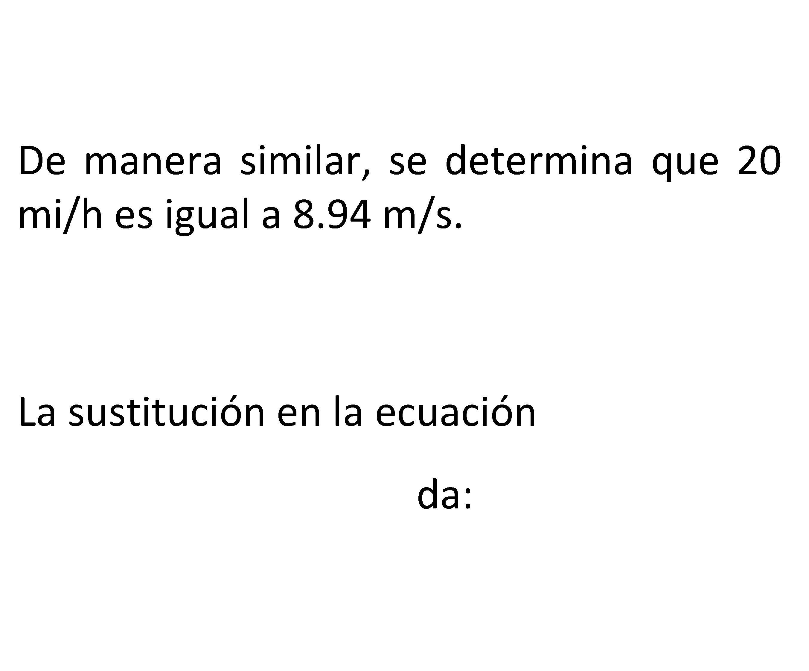 De manera similar, se determina que 20 mi/h es igual a 8. 94 m/s.