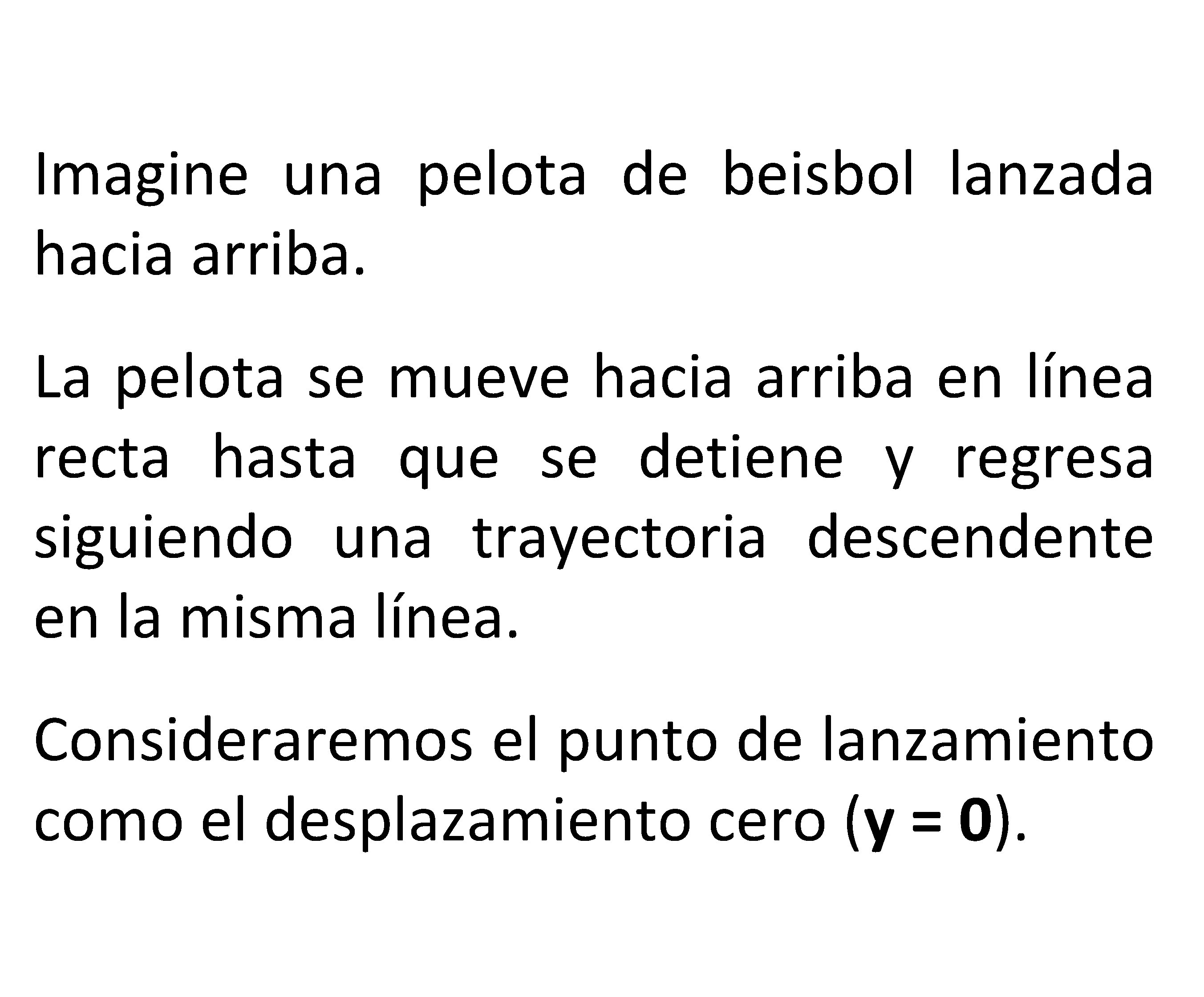 Imagine una pelota de beisbol lanzada hacia arriba. La pelota se mueve hacia arriba