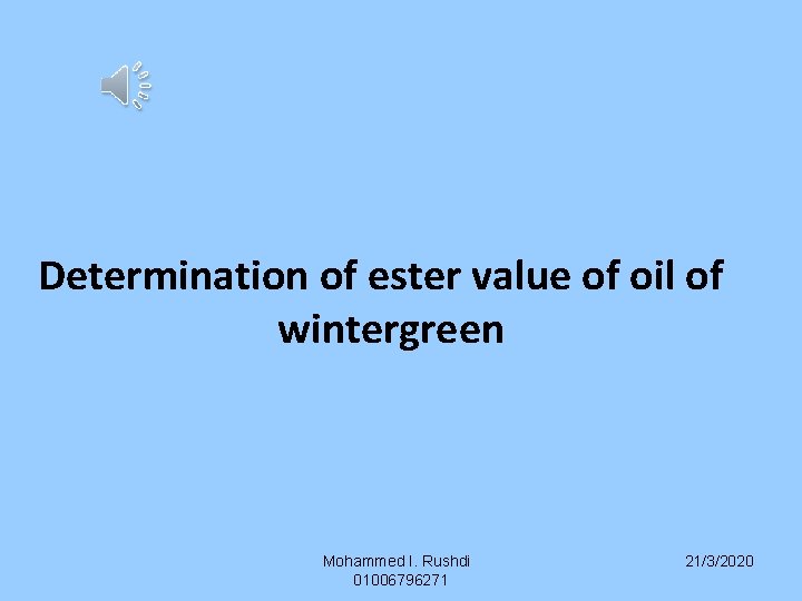Determination of ester value of oil of wintergreen Mohammed I. Rushdi 01006796271 21/3/2020 