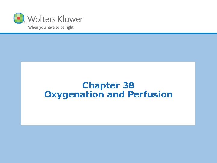Chapter 38 Oxygenation and Perfusion Copyright © 2011 Wolters Kluwer Health | Lippincott Williams