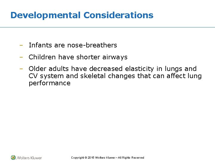 Developmental Considerations – Infants are nose-breathers – Children have shorter airways – Older adults