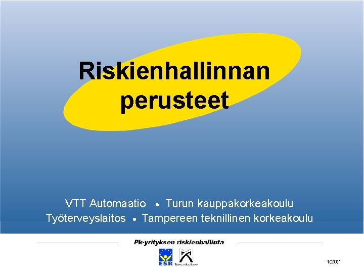 Riskienhallinnan perusteet VTT Automaatio Turun kauppakorkeakoulu Työterveyslaitos Tampereen teknillinen korkeakoulu 1(20)* 