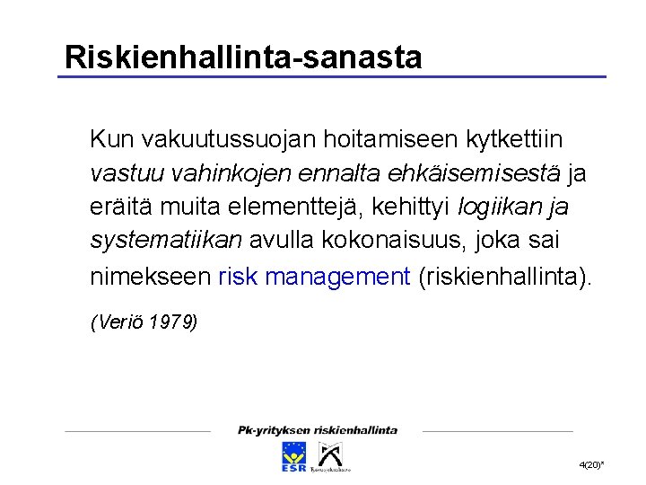 Riskienhallinta-sanasta Kun vakuutussuojan hoitamiseen kytkettiin vastuu vahinkojen ennalta ehkäisemisestä ja eräitä muita elementtejä, kehittyi