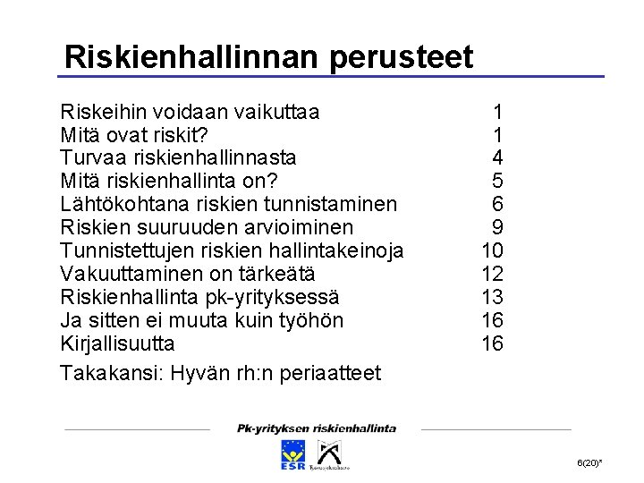 Riskienhallinnan perusteet Riskeihin voidaan vaikuttaa Mitä ovat riskit? Turvaa riskienhallinnasta Mitä riskienhallinta on? Lähtökohtana