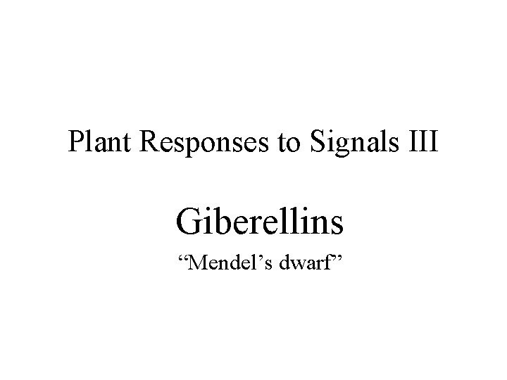 Plant Responses to Signals III Giberellins “Mendel’s dwarf” 