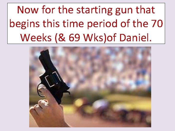 Now for the starting gun that begins this time period of the 70 Weeks