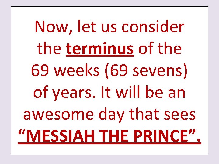 Now, let us consider the terminus of the 69 weeks (69 sevens) of years.