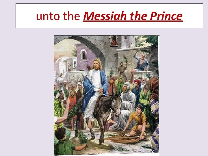 unto the Messiah the Prince 