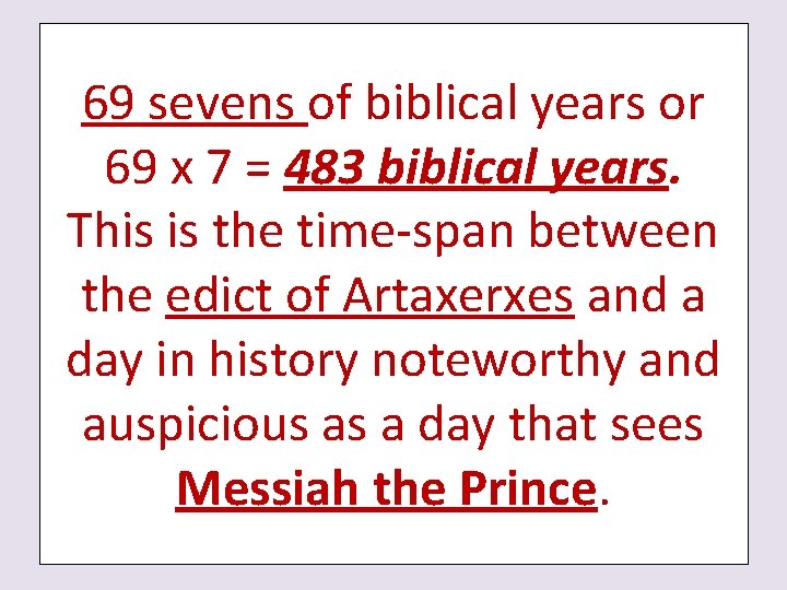 69 sevens of biblical years or 69 x 7 = 483 biblical years. This