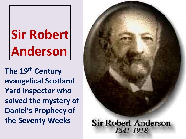 Sir Robert Anderson The 19 th Century evangelical Scotland Yard Inspector who solved the