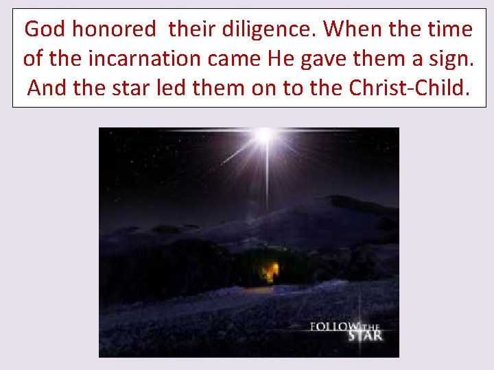 God honored their diligence. When the time of the incarnation came He gave them