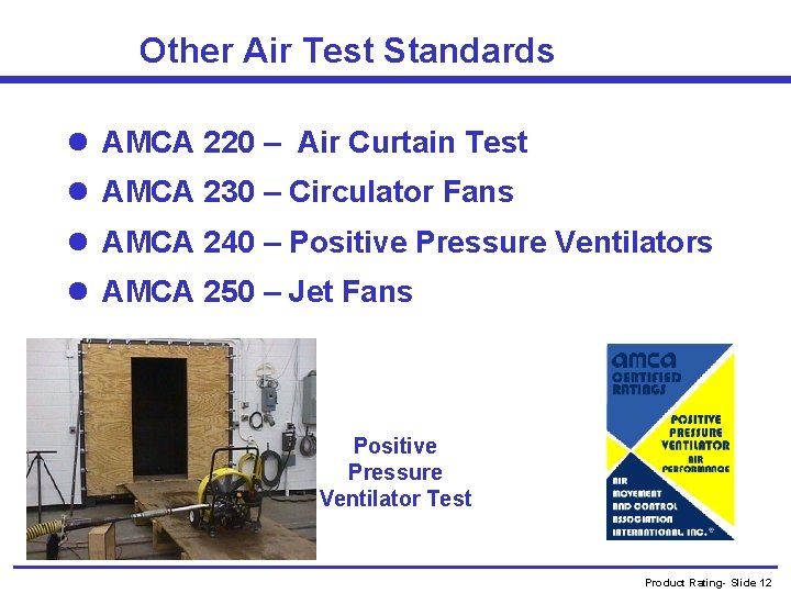 Other Air Test Standards l AMCA 220 – Air Curtain Test l AMCA 230