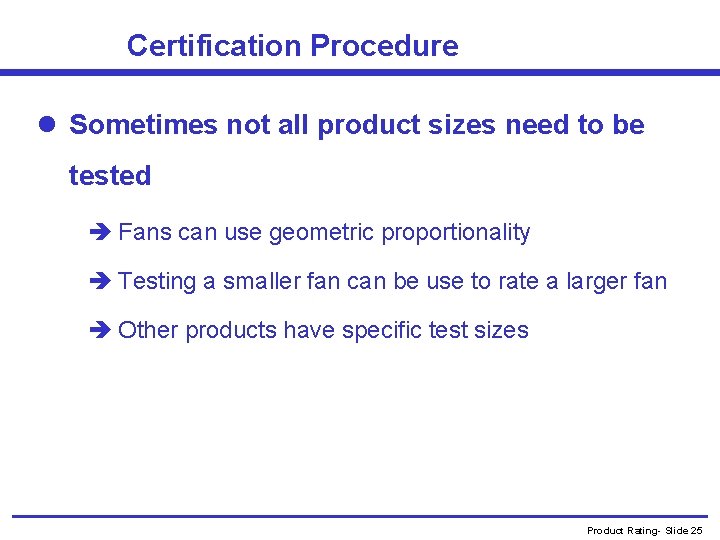 Certification Procedure l Sometimes not all product sizes need to be tested è Fans