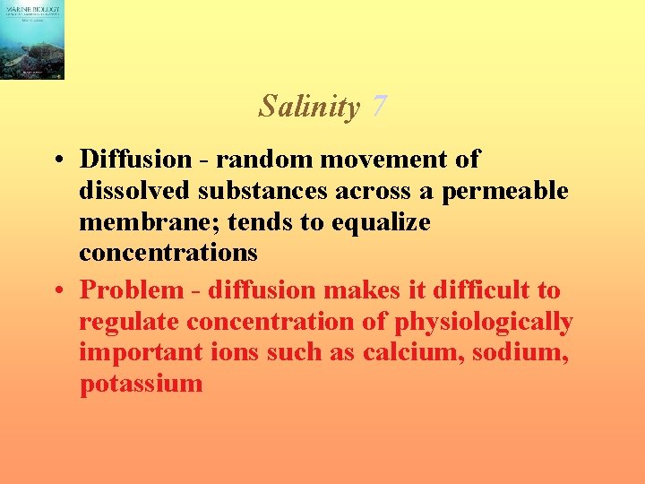 Salinity 7 • Diffusion - random movement of dissolved substances across a permeable membrane;