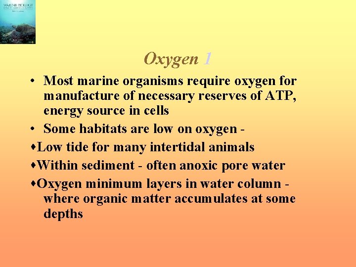 Oxygen 1 • Most marine organisms require oxygen for manufacture of necessary reserves of