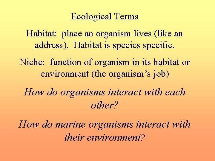 Ecological Terms Habitat: place an organism lives (like an address). Habitat is species specific.