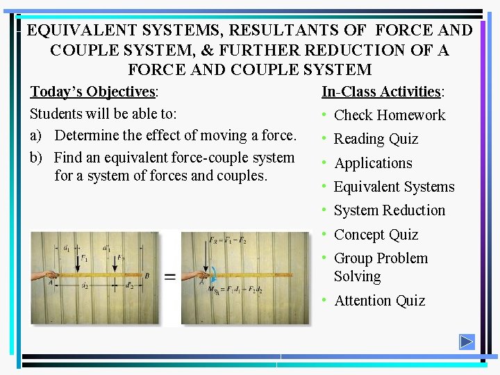 EQUIVALENT SYSTEMS, RESULTANTS OF FORCE AND COUPLE SYSTEM, & FURTHER REDUCTION OF A FORCE