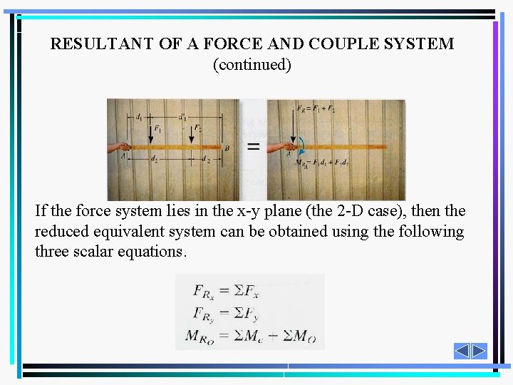 RESULTANT OF A FORCE AND COUPLE SYSTEM (continued) If the force system lies in