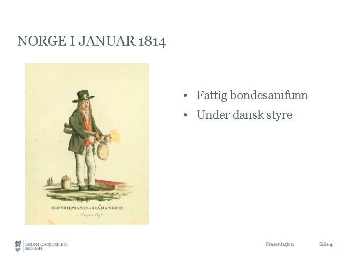 NORGE I JANUAR 1814 • Fattig bondesamfunn • Under dansk styre Presentasjon Side 4